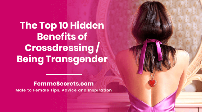 The Top 10 Hidden Benefits of Crossdressing / Being Transgender