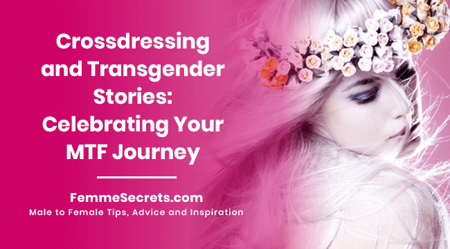 Crossdressing and Transgender Stories: Celebrating Your MTF Journey