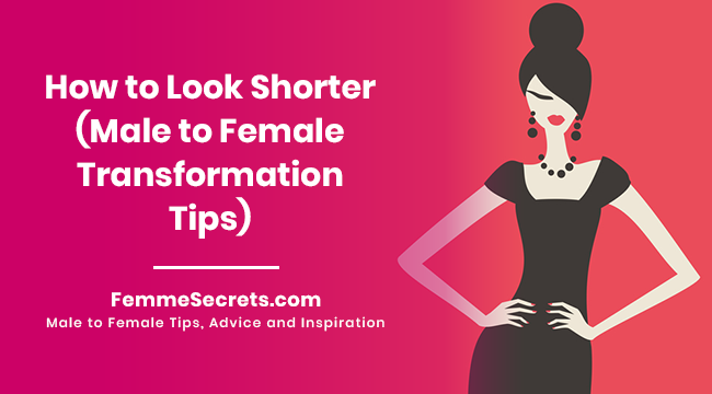How to Look Shorter (Male to Female Transformation Tips)