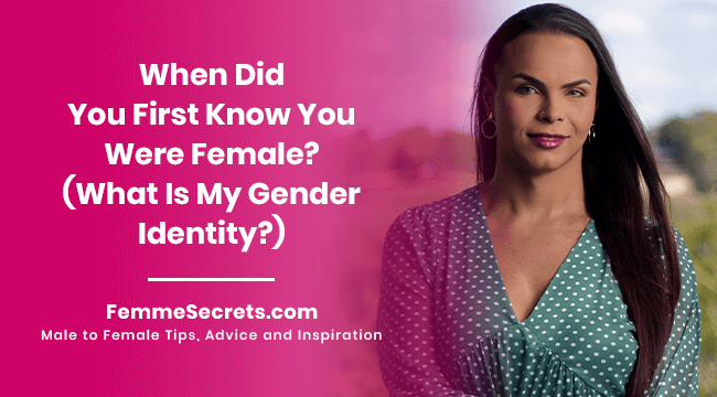 When Did You First Know You Were Female? (What Is My Gender Identity?)