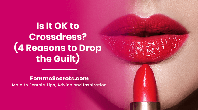 Is It OK to Crossdress? (4 Reasons to Drop the Guilt)