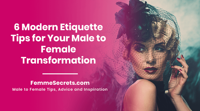 6 Modern Etiquette Tips for Your Male to Female Transformation