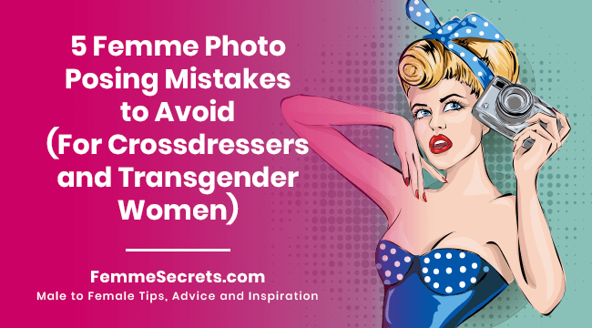5 Femme Photo Posing Mistakes to Avoid (For Crossdressers and Transgender Women)