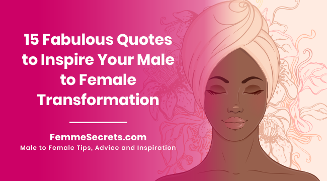 15 Fabulous Quotes to Inspire Your Male to Female Transformation