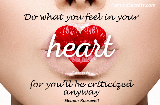 Do What You Feel In Your Heart For You'll Be Criticized Anyway