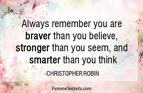 Always Remember You Are Braver Than You Believe, Stronger Than You Seem, And Smarter Than You Think