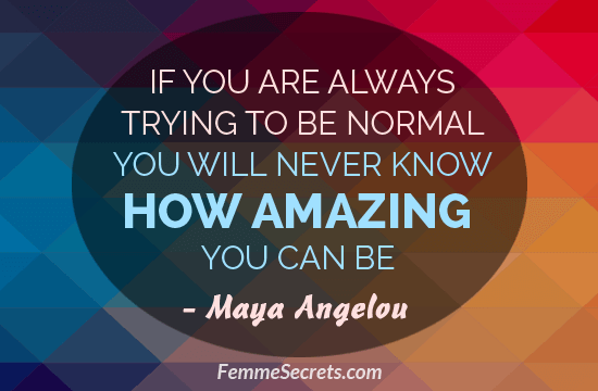 If You Are Always Trying To Be Normal You Will Never Know How Amazing You Can Be