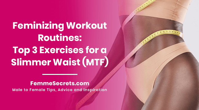 Feminizing Workout Routines: Top 3 Exercises for a Slimmer Waist (MTF)
