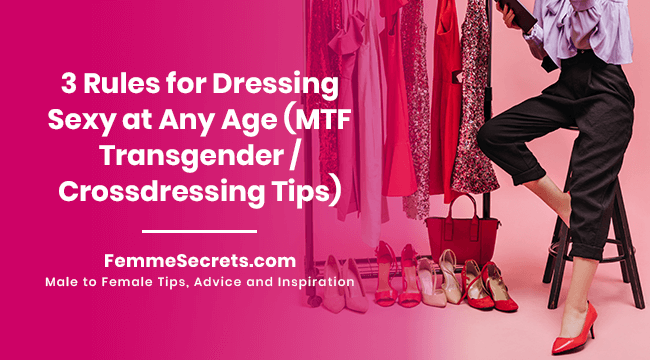 3 Rules for Dressing Sexy at Any Age (MTF Transgender / Crossdressing Tips)