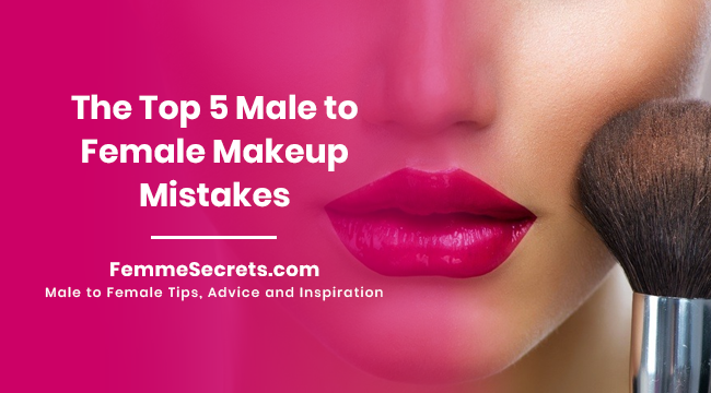 The Top 5 Male to Female Makeup Mistakes