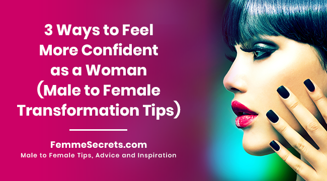 3 Ways to Feel More Confident as a Woman (Male to Female Transformation Tips)