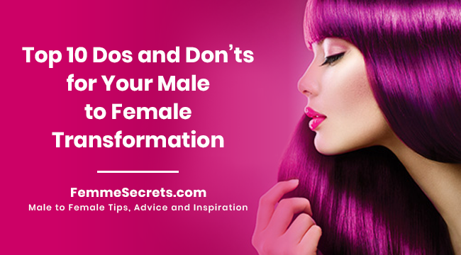 Top 10 Dos and Don’ts for Your Male to Female Transformation
