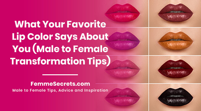 What Your Favorite Lip Color Says About You (Male to Female Transformation Tips)