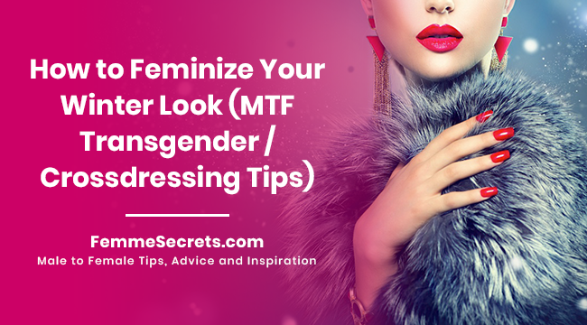 How to Feminize Your Winter Look (MTF Transgender / Crossdressing Tips)