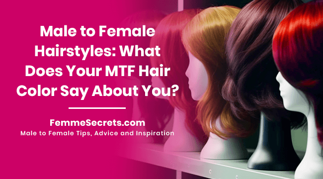 Male to Female Hairstyles: What Does Your MTF Hair Color Say About You?