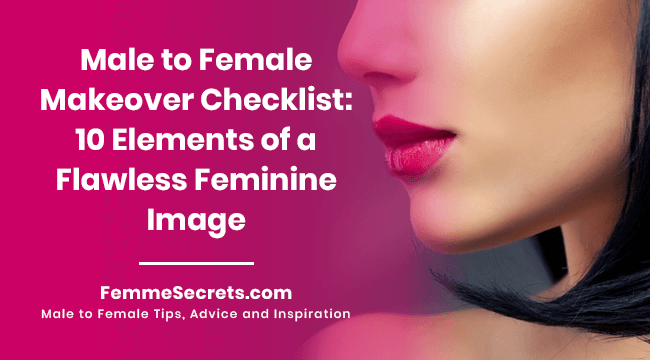 Male to Female Makeover Checklist: 10 Elements of a Flawless Feminine Image
