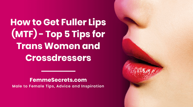 How to Get Fuller Lips (MTF) - Top 5 Tips for Trans Women and Crossdressers