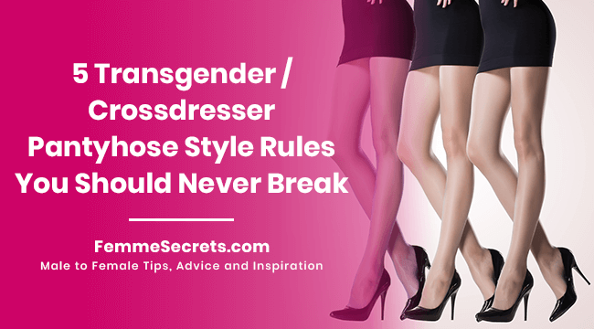 5 Transgender / Crossdresser Pantyhose Style Rules You Should Never Break