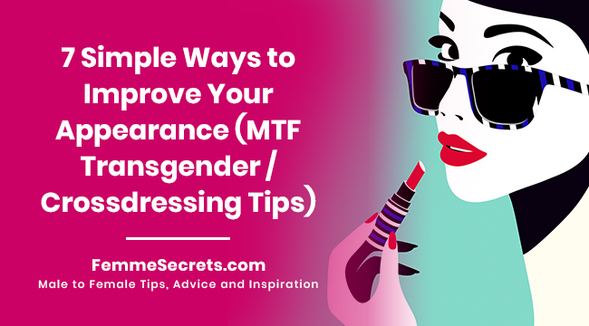 7 Simple Ways to Improve Your Appearance (MTF Transgender / Crossdressing Tips)