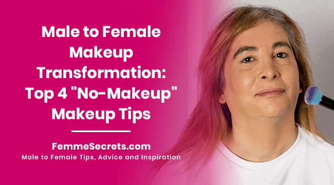 Male to Female Makeup Transformation: Top 4 "No-Makeup" Makeup Tips