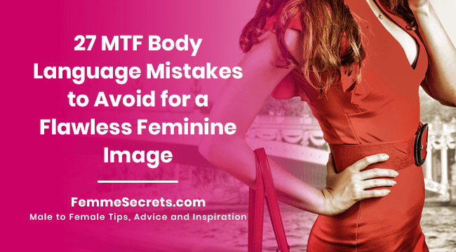 27 MTF Body Language Mistakes to Avoid for a Flawless Feminine Image