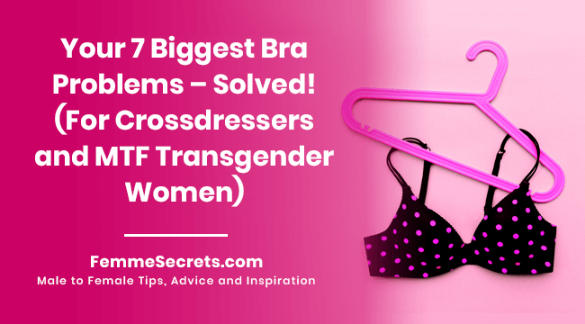 Your 7 Biggest Bra Problems - Solved! (For Crossdressers and MTF Transgender Women)
