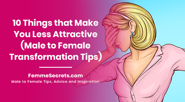 10 Things That Make You Less Attractive Male To Female Transformation 