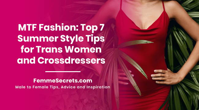 MTF Fashion: Top 7 Summer Style Tips for Trans Women and Crossdressers