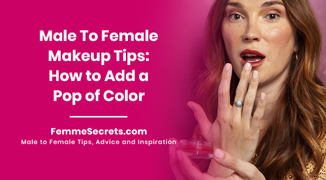 Male To Female Makeup Tips: How to Add a Pop of Color