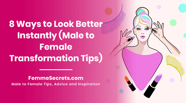 8 Ways to Look Better Instantly (Male to Female Transformation Tips)
