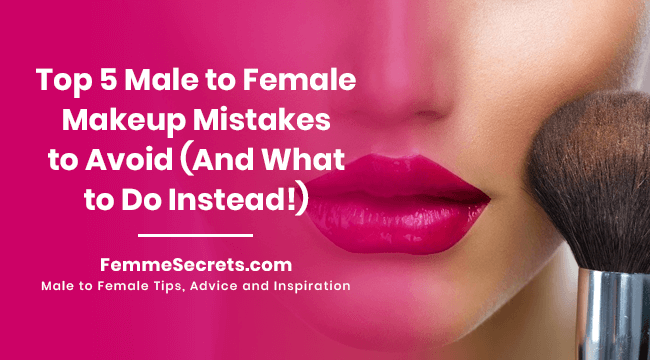 Top 5 Male to Female Makeup Mistakes to Avoid (And What to Do Instead!)