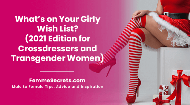 What’s On Your Girly Wish List? (2021 Edition for Crossdressers and Transgender Women)