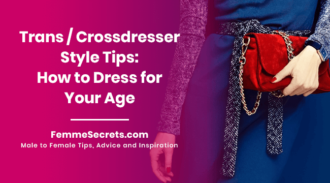 Trans / Crossdresser Style Tips: How to Dress for Your Age