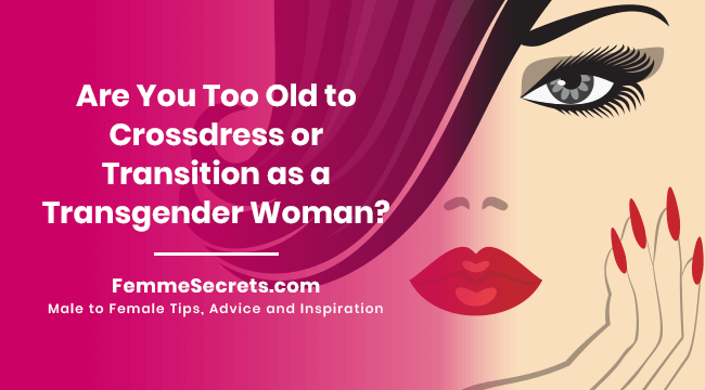 Are You Too Old to Crossdress or Transition as a Transgender Woman?