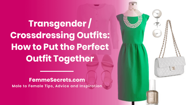 Transgender / Crossdressing Outfits: How to Put the Perfect Outfit Together