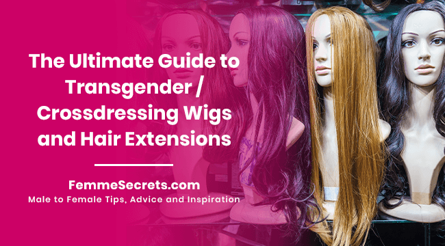 The Ultimate Guide to Transgender / Crossdressing Wigs and Hair Extensions