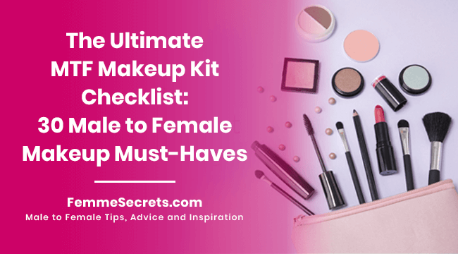 The Ultimate MTF Makeup Kit Checklist: 30 Male to Female Makeup Must-Haves