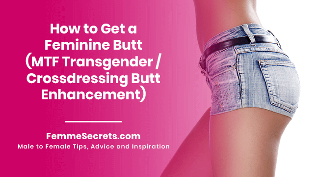 How to Get a Feminine Butt (MTF Transgender / Crossdressing Butt Enhancement)