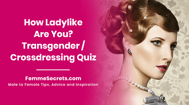 How Ladylike Are You? Transgender / Crossdressing Quiz