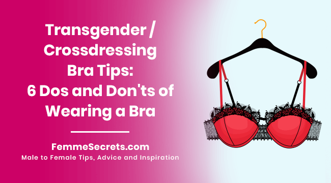 Transgender / Crossdressing Bra Tips: 6 Dos and Don'ts of Wearing a Bra