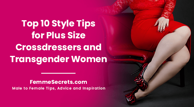 Top 10 Style Tips for Plus Size Crossdressers and Transgender Women