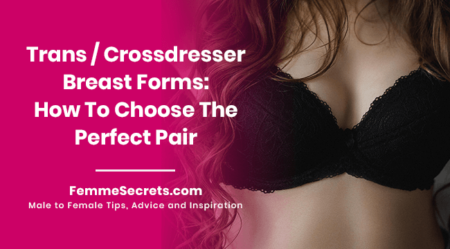 Trans / Crossdresser Breast Forms: How To Choose The Perfect Pair