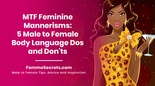 MTF Feminine Mannerisms: 5 Male to Female Body Language Dos and Don'ts
