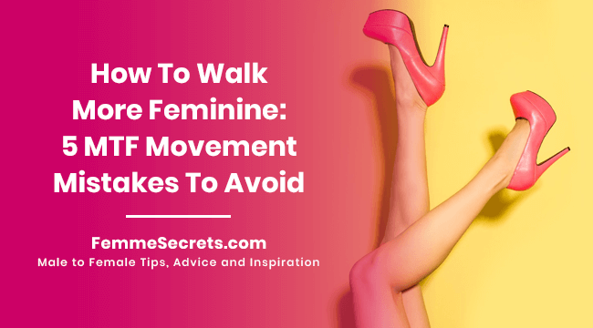 How To Walk More Feminine: 5 MTF Movement Mistakes To Avoid