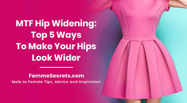 MTF Hip Widening: Top 5 Ways To Make Your Hips Look Wider
