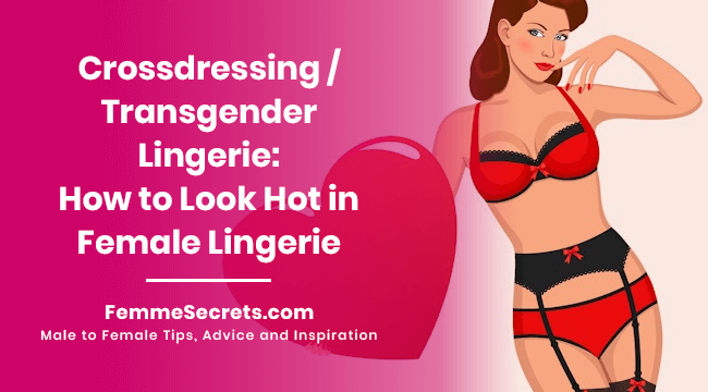 Crossdressing / Transgender Lingerie: How to Look Hot in Female Lingerie