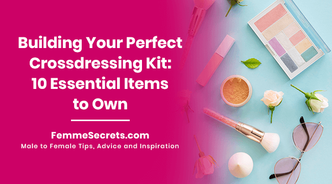 Building Your Perfect Crossdressing Kit: 10 Essential Items to Own