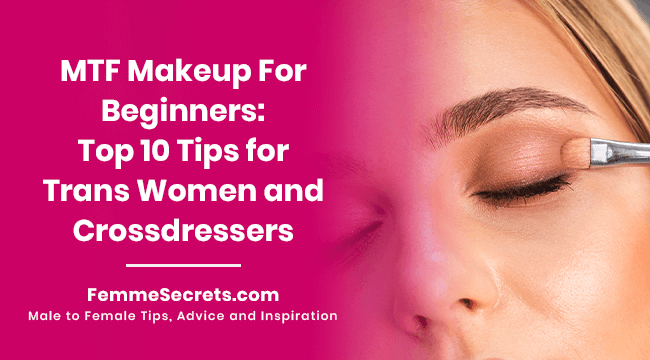 MTF Makeup For Beginners: Top 10 Tips for Trans Women and Crossdressers