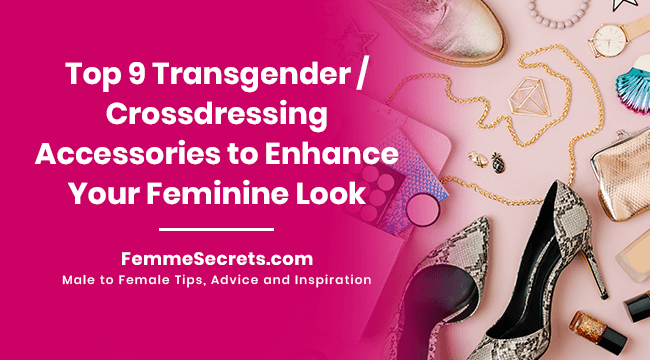 Top 9 Transgender / Crossdressing Accessories to Enhance Your Feminine Look