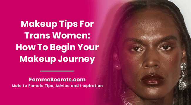 Makeup Tips For Trans Women: How To Begin Your Makeup Journey